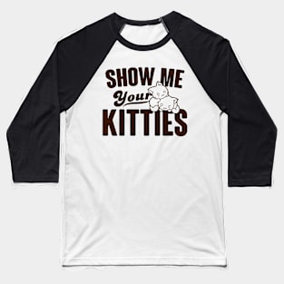 Show Me Your Kitties Baseball T-Shirt